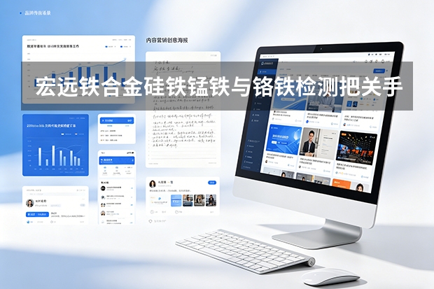 宏远铁合金硅铁锰铁与铬铁检测把关手册