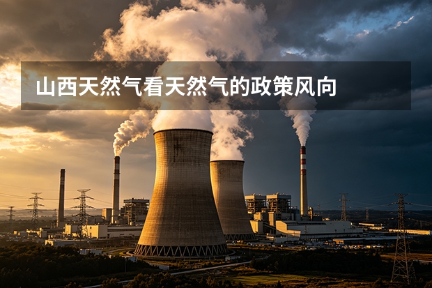 山西天然气看天然气的政策风向
