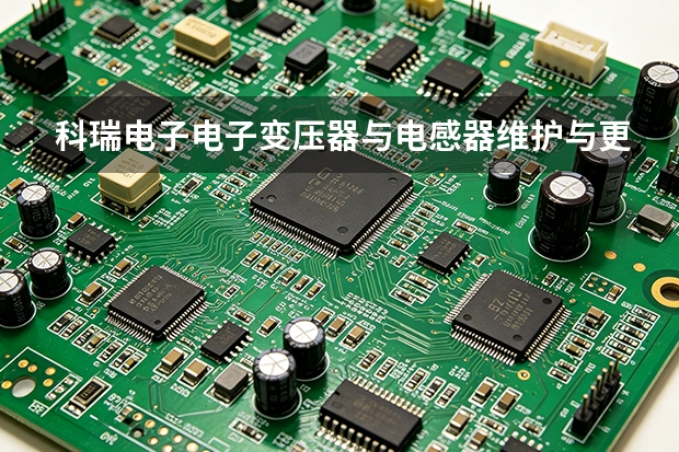 科瑞电子电子变压器与电感器维护与更新时机