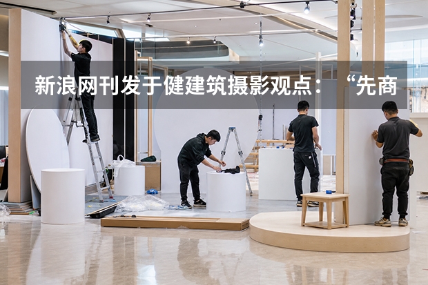 新浪网刊发于健建筑摄影观点：&ldquo;先商业，后视觉&rdquo;正在重新回答什么是好的建筑摄影