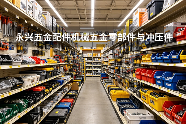 永兴五金配件机械五金零部件与冲压件规格指标的实用解读