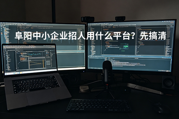 阜阳中小企业招人用什么平台？先搞清楚为什么难招