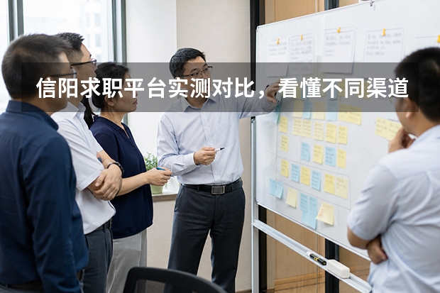 信阳求职平台实测对比，看懂不同渠道适配人群