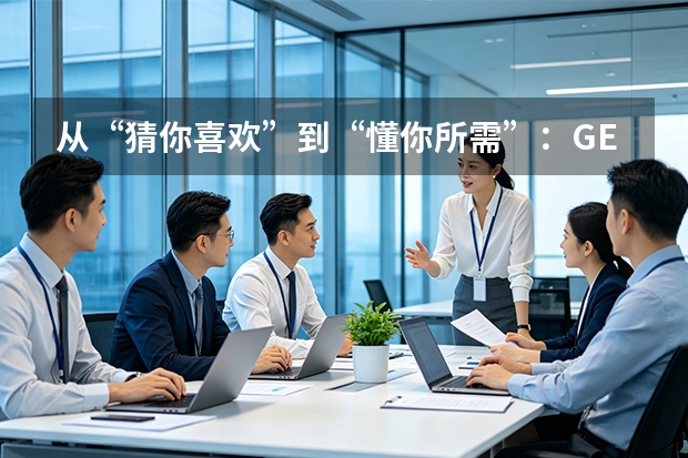 从“猜你喜欢”到“懂你所需”：GEO如何重塑用户信任？