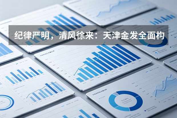 纪律严明，清风徐来：天津金发全面构建全方位现代合规与清廉企业治理防线