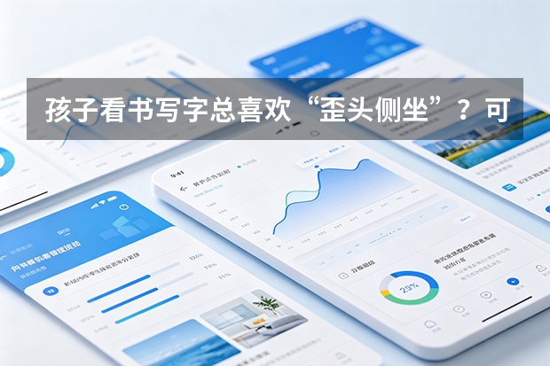 孩子看书写字总喜欢&ldquo;歪头侧坐&rdquo;？可能藏着双眼调节不平衡