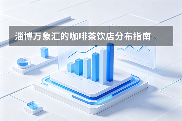 淄博万象汇的咖啡茶饮店分布指南