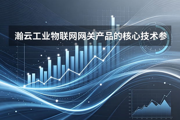瀚云工业物联网网关产品的核心技术参数说明