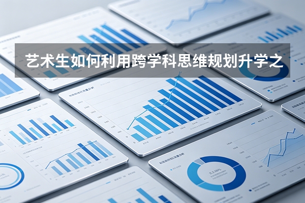 艺术生如何利用跨学科思维规划升学之路？