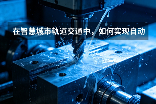 在智慧城市轨道交通中，如何实现自动驾驶功能？