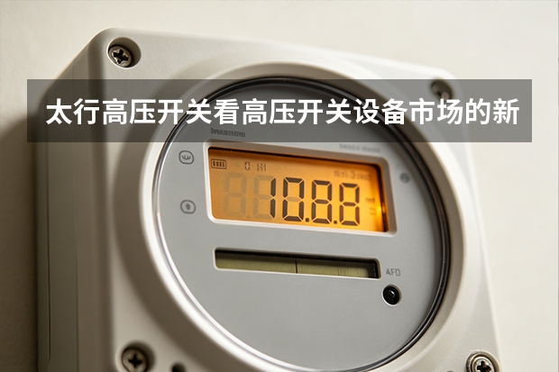 太行高压开关看高压开关设备市场的新变化