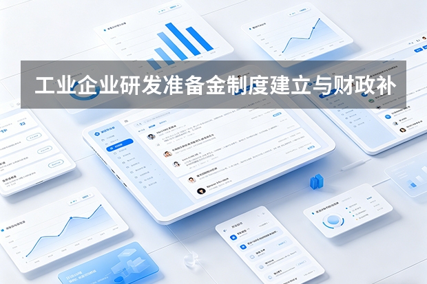 工业企业研发准备金制度建立与财政补贴申报全攻略：标准、流程与避坑